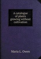 A Catalogue of Plants Growing Without Cultivation 5518568592 Book Cover