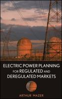 Electric Power Planning for Regulated and Deregulated Markets 0470118822 Book Cover