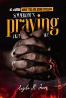 No Matter What You're Going Through: Somebody's Praying For You 1095686518 Book Cover