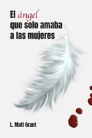EL ANGEL QUE SOLO AMABA A LAS MUJERES B091NQG516 Book Cover