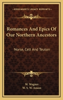 Romances And Epics Of Our Northern Ancestors: Norse, Celt And Teuton 1146928475 Book Cover