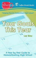 Your Goals This Year: A Year-By-Year Guide to Homeschooling High School 1546977988 Book Cover