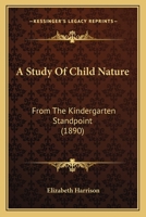 A Study of Child-Nature from the Kindergarten Standpoint 1530991390 Book Cover