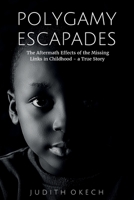 POLYGAMY ESCAPADES: the aftermath effects of the missing links in childhood - a true story B087SMHXV5 Book Cover