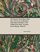 The Pianist's First Music Making - For use in Conjunction with Tobias Matthay's "The Child's First Steps" in Piano Forte Playing - Book II 1528704908 Book Cover