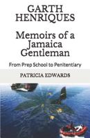 Garth Henriques Memoirs of a Jamaica Gentleman: From Prep School to Penitentiary 1453833315 Book Cover