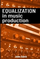 Equalization in Music Production: All you need to know about EQ B0DS3X3HD8 Book Cover