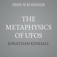 The Metaphysics of UFOs: Evidential Case Studies on UAPs, Paranormal Phenomena, and Spiritual Experiences B0GS76KPQQ Book Cover