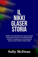 IL NIKKI GLASER STORIA: Abilità nel podcasting dai club ai grandi Sul grande schermo, le celebrità della cabaret si preparano al monologo di apertura dei Golden Globes 2025 (Italian Edition) B0DSG4MDH2 Book Cover