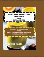 HEALTHY SMOOTHIE RECIPE FOR RAMADAN: ENJOY A DELICIOUS AND HEALTHY SMOOTHIE RECIPES THIS RAMADAN B0C12JSMBL Book Cover