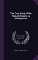 The True Story of the French Dispute in Madagascar 1017315280 Book Cover