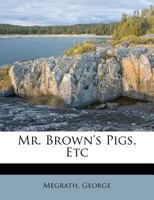 Mr. Brown's Pigs, Etc 1341451046 Book Cover
