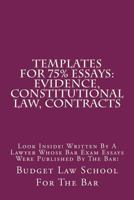 Templates for 75% Essays: Evidence, Constitutional Law, Contracts: Look Inside! Written by a Lawyer Whose Bar Exam Essays Were Published by the Bar! 1515304973 Book Cover