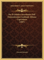 Per Il Giubileo Sacerdotale Dell' Eminentissimo Cardinale Alfonso Capecelatro (1897) 1160223645 Book Cover