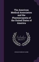 The American Medical Association and the United States Pharmacopoeia: A Reprint of the Pamphlets of Dr. H.C. Wood, Mr. Alfred B. Taylor, the ... with a Rejoinder Addressed to the Profe 135687391X Book Cover