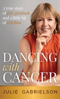 Dancing with Cancer: A true story of grit, gratitude, and a little bit of rebellion 1764393503 Book Cover