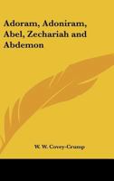 Adoram, Adoniram, Abel, Zechariah and Abdemon 1425300758 Book Cover