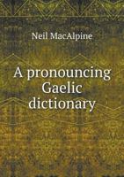 A pronouncing Gaelic dictionary: to which is prefixed a concise but most comprehensive Gaelic grammar 0901771228 Book Cover