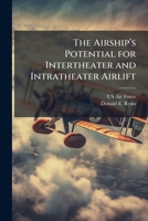 The Airship's Potential for Intertheater and Intratheater Airlift: LT Col Donald E. Ryan Jr., USAF 1249328322 Book Cover