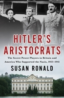 Hitler's Aristocrats: The Secret Power Players in Britain and America Who Supported the Nazis, 1923–1941 1250276551 Book Cover