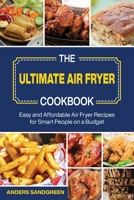 The Ultimate Air Fryer Cookbook: Easy and Affordable Air Fryer Recipes for Smart People on a Budget 1802766197 Book Cover