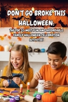 DON’T GO BROKE THIS HALLOWEEN: THE TOP 20 MOST FUN AND AFFORDABLE FAMILY HALLOWEEN CELEBRATION ACTIVITIES B0FNR82YYH Book Cover