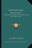 Matter And Intellect: A Reconciliation Of Science And The Bible 112032520X Book Cover