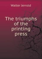 The Triumphs Of The Printing Press [1896? ] 1015339875 Book Cover