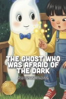 The Ghost Who Was Afraid of the Dark: A Comforting Story About Overcoming Fears, Finding Light in the Shadows, and the Power of Friendship (Ages 3-7) B0GQ9GSY8S Book Cover