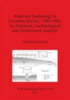 Water and Technology in Levantine Society 1300-1900: An Historical, Archaeological and Architectural Analysis 140731386X Book Cover