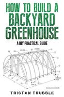 How to Build a Backyard Greenhouse 1540327876 Book Cover