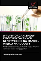 WPŁYW ORGANIZMÓW ZMODYFIKOWANYCH GENETYCZNIE NA HANDEL MIĘDZYNARODOWY: Analityczne studium przypadku Indii w celu określenia stanowiska krajów rozwijających się 6202843004 Book Cover