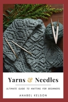 YARNS AND NEEDLES: Ultimate guide to knitting for beginners B0BJ4WR7TG Book Cover