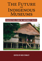 The Future of Indigenous Museums: Perspectives from the Southwest Pacific (Museums and Collections Book 1) 1845455967 Book Cover