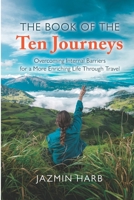 The Book of the Ten Journeys: Overcoming Internal Barriers for a More Enriching Life Through Travel 1737054515 Book Cover