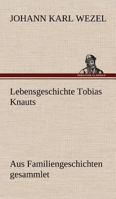 Lebensgeschichte Tobias Knauts, Des Weisen, Sonst Der Stammler Genannt 8026859561 Book Cover