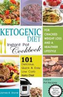 Ketogenic Diet Instant Pot Cookbook for Cracked Weight Loss and a Healthier Life: 101 Delicious, Quick & Easy Low Carb Keto Diet Instant Pot Recipes(free Bonus: 14-Day Weight Loss Meal Plan) 1976199786 Book Cover