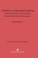 A History of Spanish Painting, Volume XII-Part 2, The Catalan School in the Early Renaissance 0674599675 Book Cover