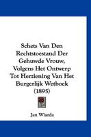 Schets Van Den Rechtstoestand Der Gehuwde Vrouw, Volgens Het Ontwerp Tot Herziening Van Het Burgerlijk Wetboek (1895) 1160251487 Book Cover