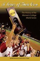 A Series of Their Own: The History of the Women's College World Series 0989300706 Book Cover