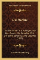 Das Starfere: Ein Schauspeil In 3 Aufzugen; Der Gute Bruder; Die Gerechte Welt; Der Bunte Schleier; Anno Dazumal (1897) 1168132452 Book Cover