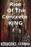 RISE OF THE CONCRETE KING: A Bonesy Chronicle of Power, Ruin, and Rebirth Book Four of the Bonesy Saga A Tale of Vengeance, Ascension, and the City ... His Return Will Shake the Concrete Throne . B0G6KMKQ5D Book Cover