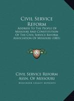 Civil Service Reform: Address To The People Of Missouri And Constitution Of The Civil Service Reform Association Of Missouri 1120177413 Book Cover