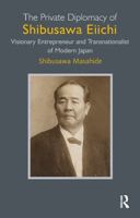 The Private Diplomacy of Shibusawa Eiichi: Visionary Entrepreneur and Transnationalist of Modern Japan 1041188870 Book Cover