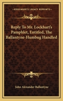 Reply to Mr Lockhart's Pamphlet, Entitled, 'the Ballantyne-Humbug Handled' 0548287074 Book Cover