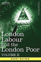 London Labour and the London Poor: A Cyclopaedia of the Condition and Earnings of Those That Will Work, Those That Cannot Work, and Those That Will Not Work; Volume 2 0486219356 Book Cover