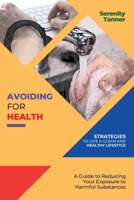 Avoiding for Health-Strategies to Live a Clean and Healthy Lifestyle: A Guide to Reducing Your Exposure to Harmful Substances 3961219303 Book Cover