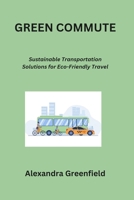 Green Commute: Sustainable Transportation Solutions for Eco-Friendly Travel B0CR71HY29 Book Cover