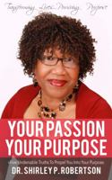 Your Passion Your Purpose: Five Undeniable Truths to Propel You Into Your Purpose 0999158406 Book Cover