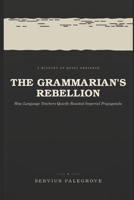 THE GRAMMARIAN’S REBELLION: How Language Teachers Quietly Resisted Imperial Propaganda B0H9SFR213 Book Cover